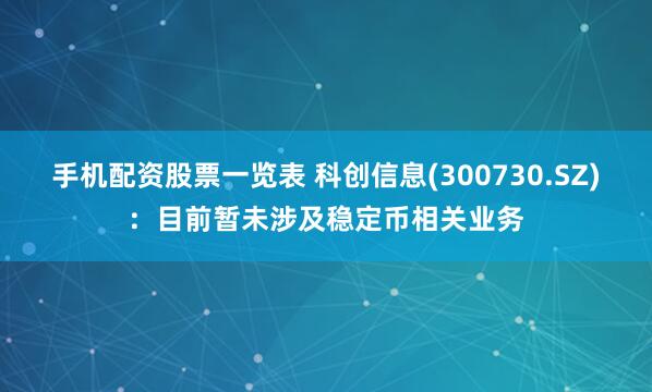 手机配资股票一览表 科创信息(300730.SZ)：目前暂未涉及稳定币相关业务